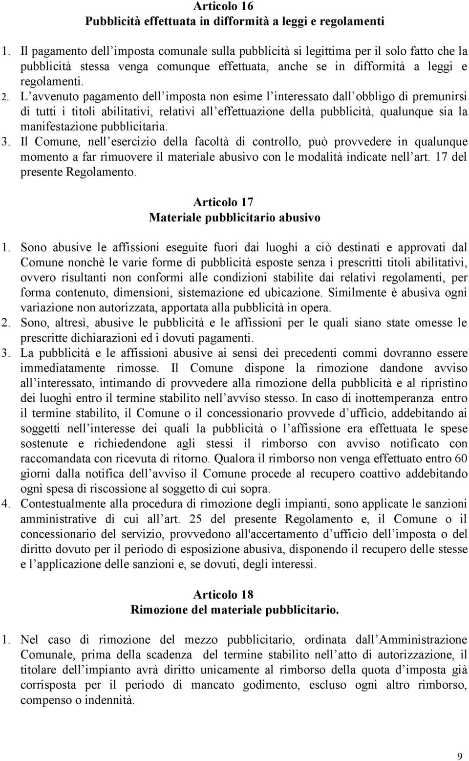 L avvenuto pagamento dell imposta non esime l interessato dall obbligo di premunirsi di tutti i titoli abilitativi, relativi all effettuazione della pubblicità, qualunque sia la manifestazione