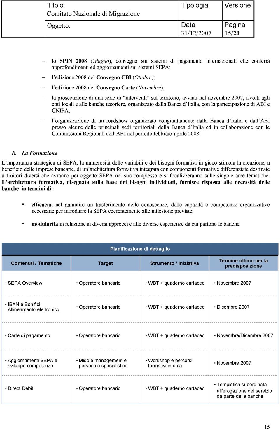 Italia, con la partecipazione di ABI e CNIPA; l organizzazione di un roadshow organizzato congiuntamente dalla Banca d Italia e dall ABI presso alcune delle principali sedi territoriali della Banca d