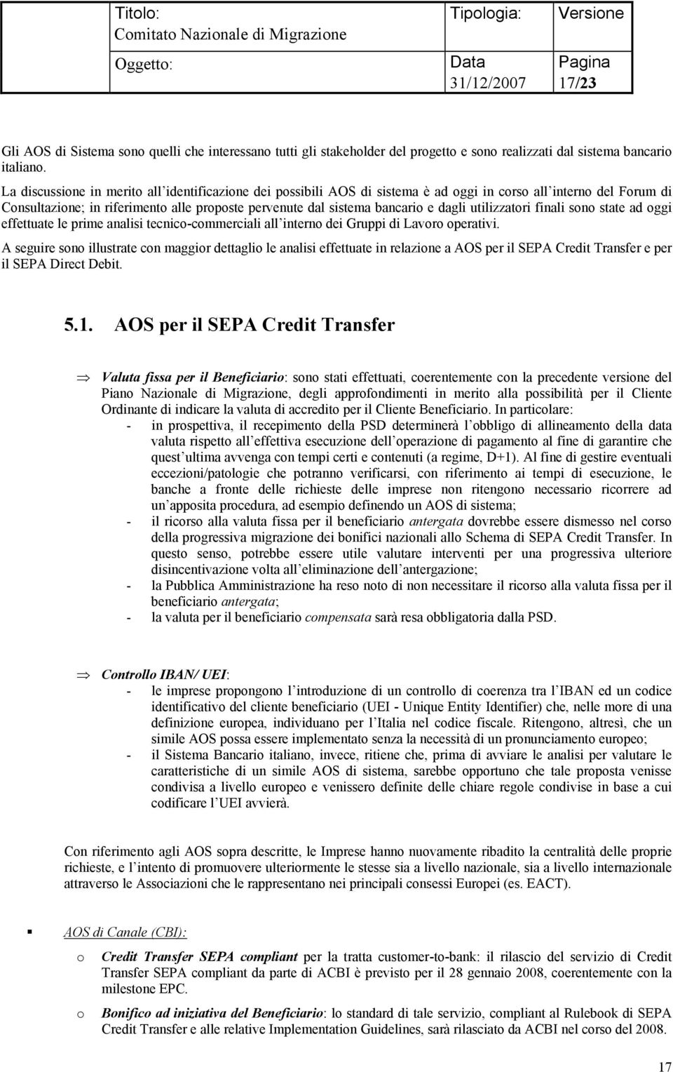 dagli utilizzatori finali sono state ad oggi effettuate le prime analisi tecnico-commerciali all interno dei Gruppi di Lavoro operativi.