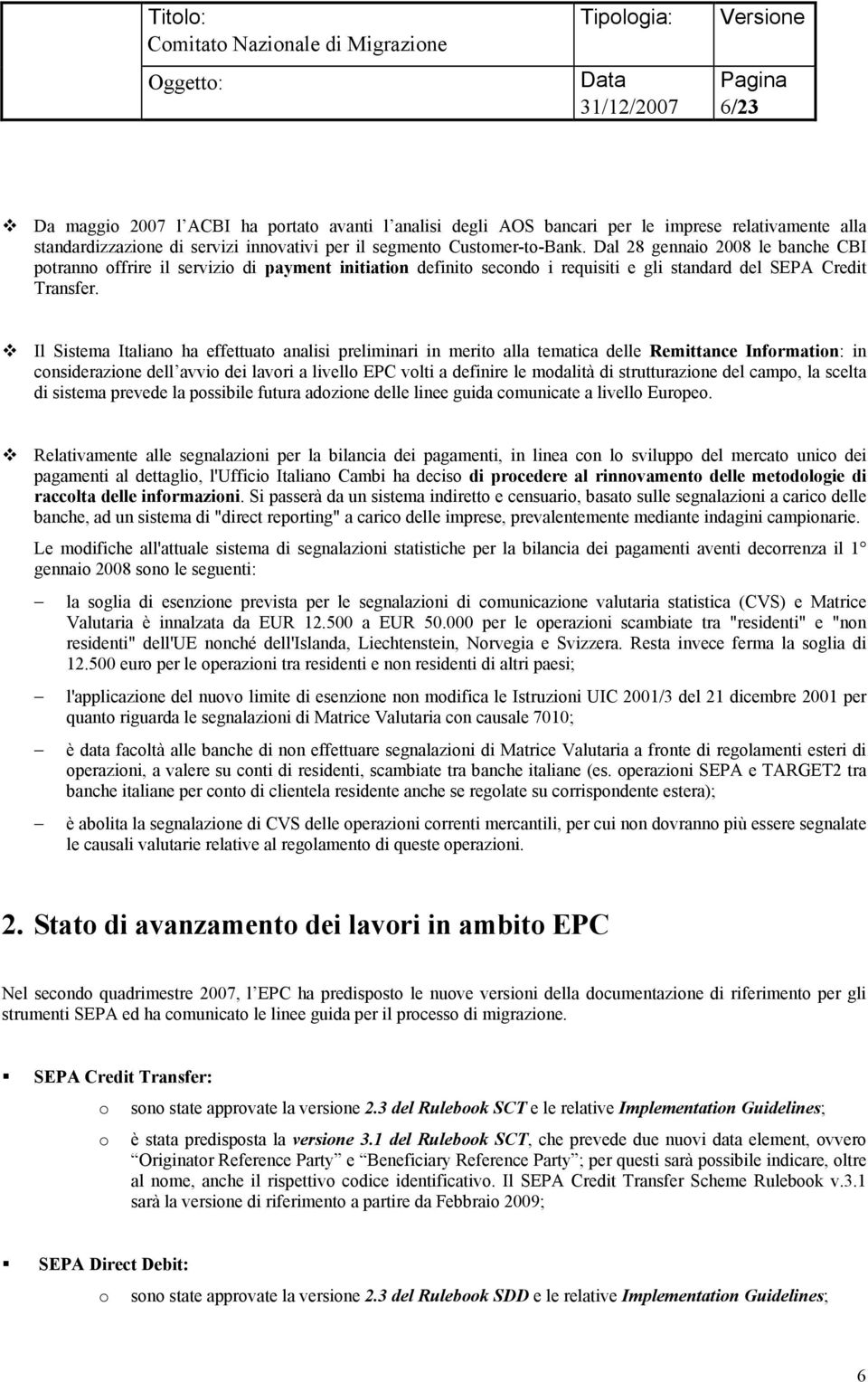 Il Sistema Italiano ha effettuato analisi preliminari in merito alla tematica delle Remittance Information: in considerazione dell avvio dei lavori a livello EPC volti a definire le modalità di