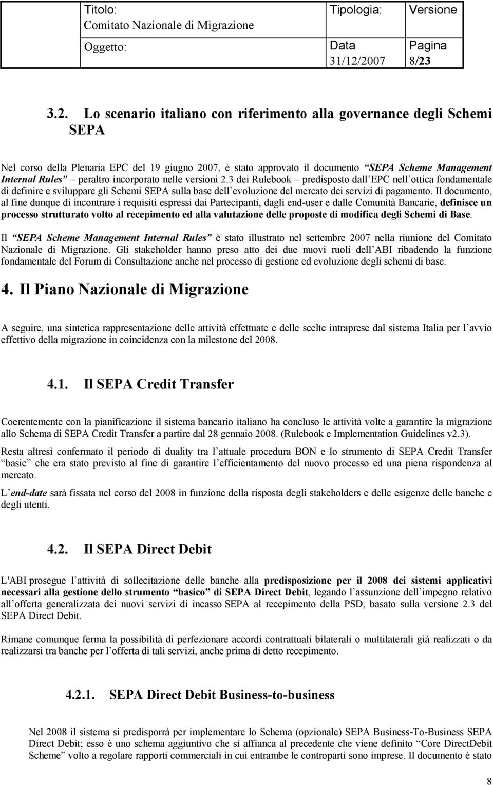 3 dei Rulebook predisposto dall EPC nell ottica fondamentale di definire e sviluppare gli Schemi SEPA sulla base dell evoluzione del mercato dei servizi di pagamento.