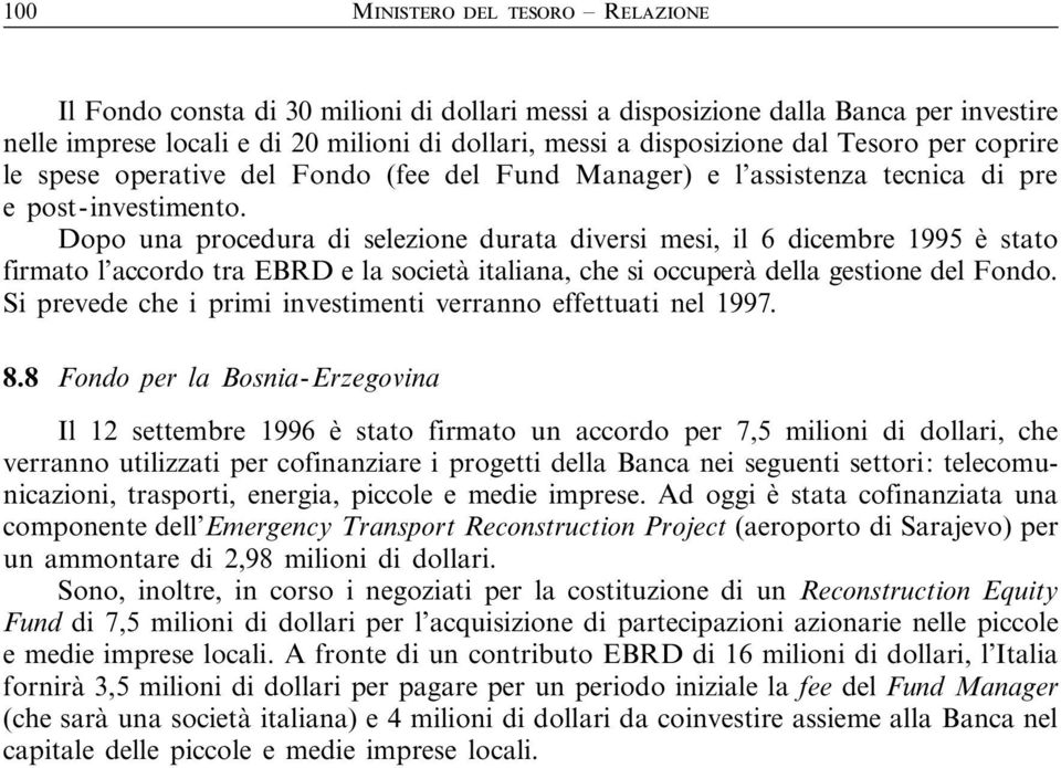 Dopo una procedura di selezione durata diversi mesi, il 6 dicembre 1995 è stato firmato l accordo tra EBRD e la società italiana, che si occuperà della gestione del Fondo.