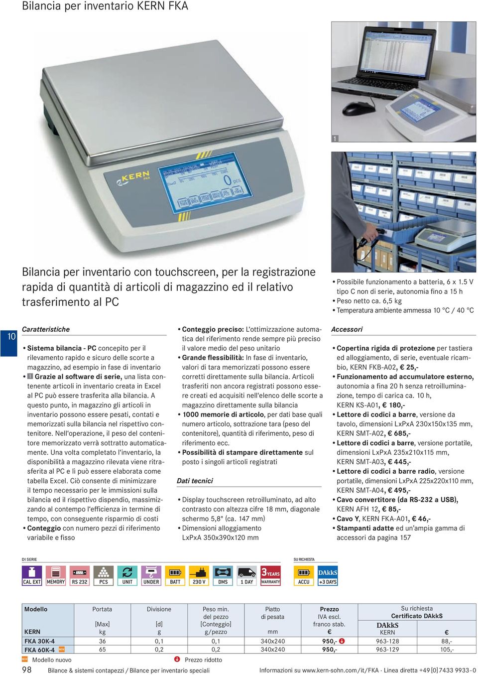 6,5 k Temperatura ambiente ammessa C / 40 C Sistema bilancia - PC concepito per il rilevamento rapido e sicuro delle scorte a maazzino, ad esempio in fase di inventario Grazie al software di serie,