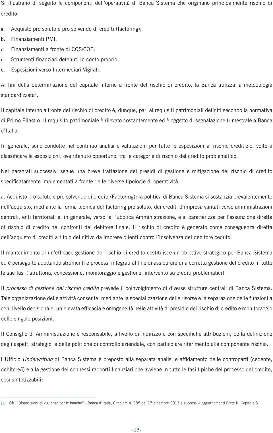 Ai fini della determinazione del capitale interno a fronte del rischio di credito, la Banca utilizza la metodologia standardizzata 1.