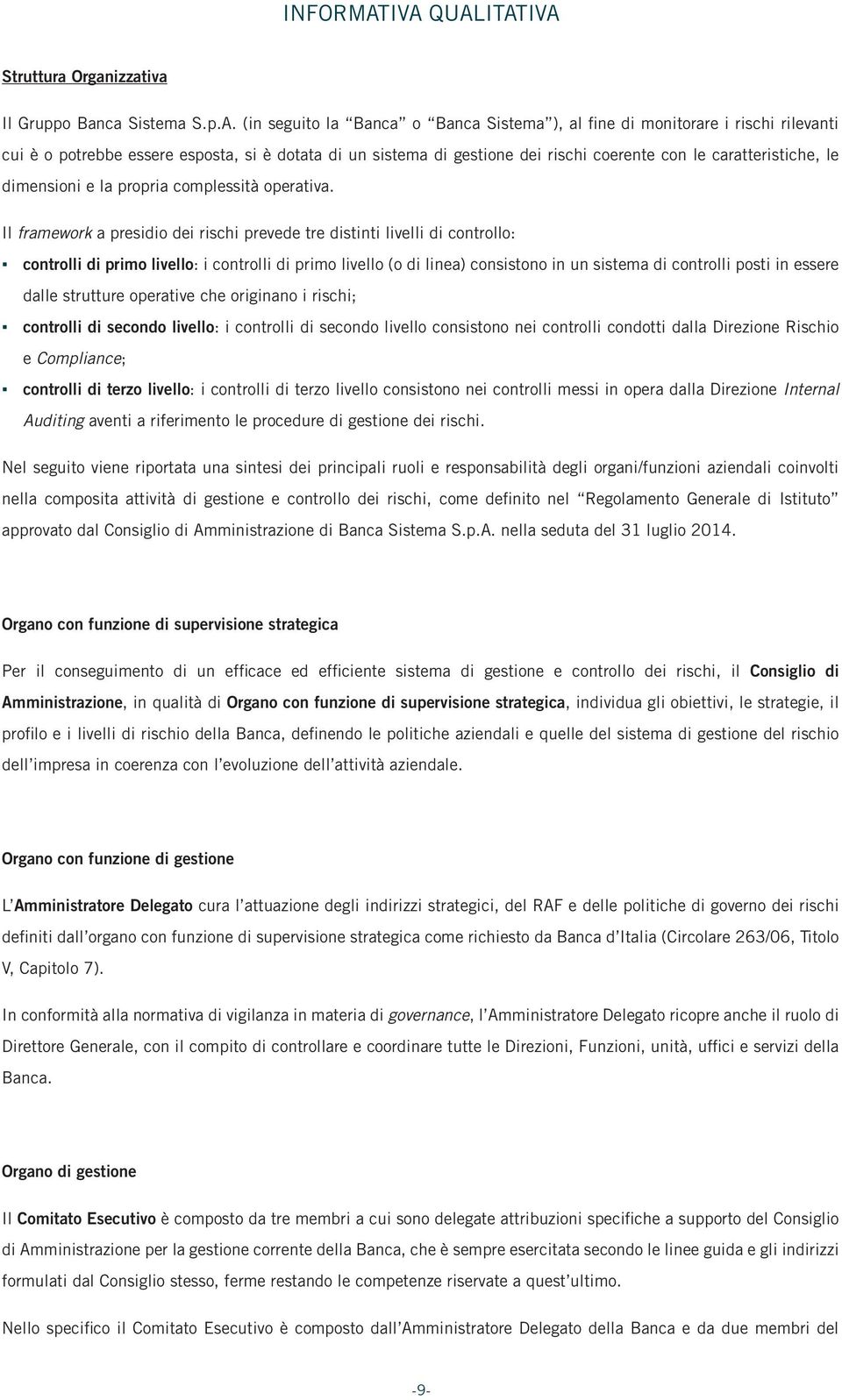 un sistema di gestione dei rischi coerente con le caratteristiche, le dimensioni e la propria complessità operativa.