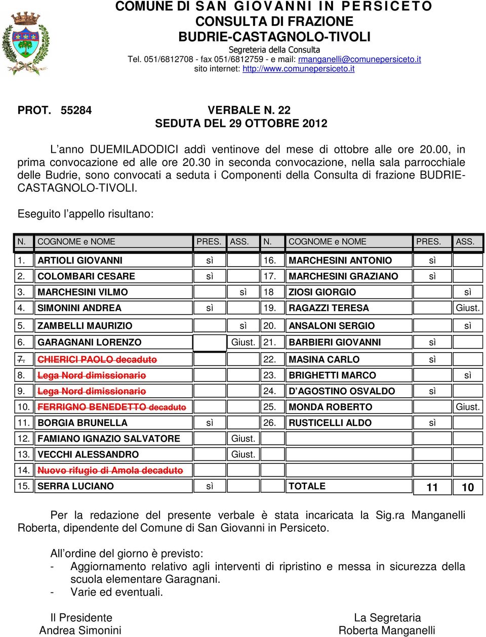 00, in prima convocazione ed alle ore 20.30 in seconda convocazione, nella sala parrocchiale delle Budrie, sono convocati a seduta i Componenti della Consulta di frazione BUDRIE- CASTAGNOLO-TIVOLI.