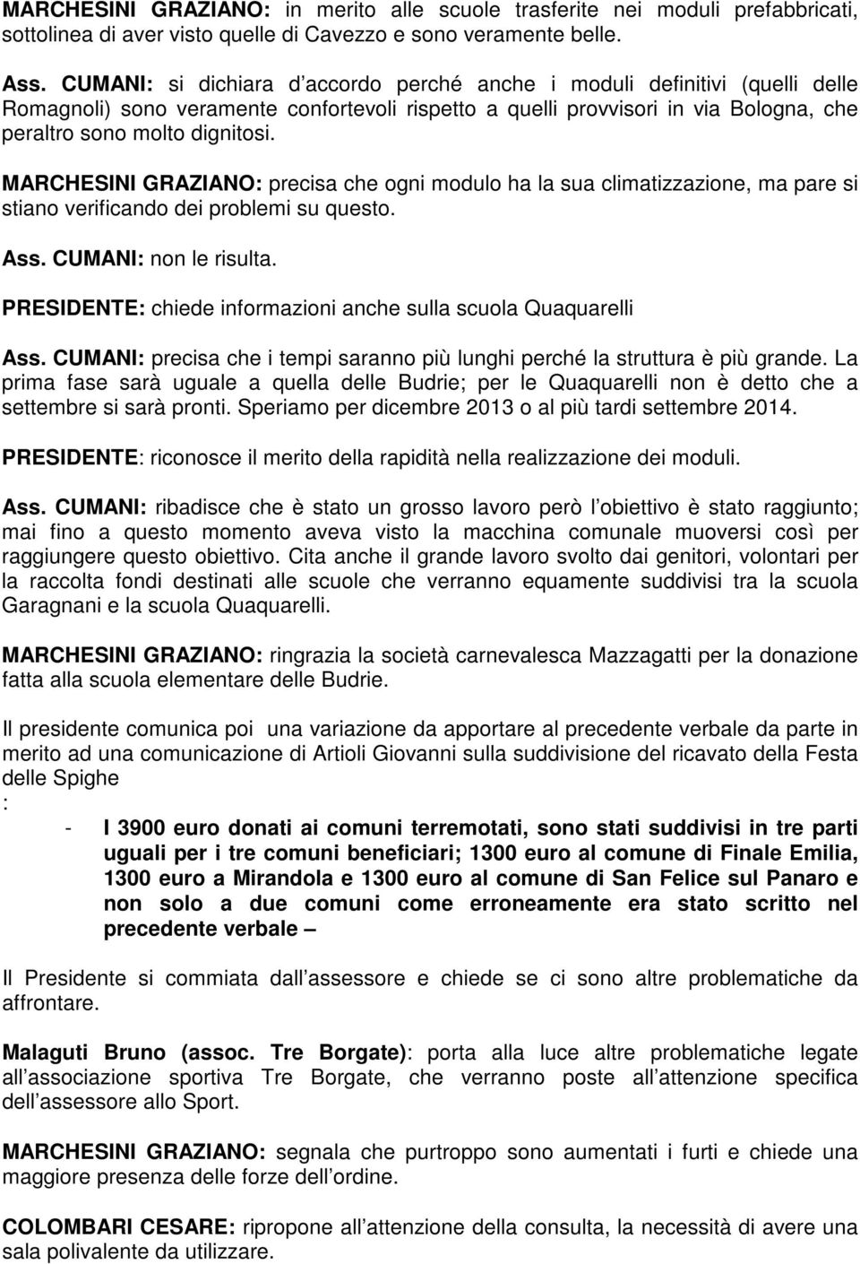 MARCHESINI GRAZIANO: precisa che ogni modulo ha la sua climatizzazione, ma pare si stiano verificando dei problemi su questo. Ass. CUMANI: non le risulta.