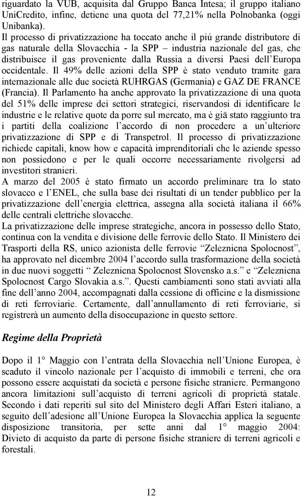 diversi Paesi dell Europa occidentale. Il 49% delle azioni della SPP è stato venduto tramite gara internazionale alle due società RUHRGAS (Germania) e GAZ DE FRANCE (Francia).