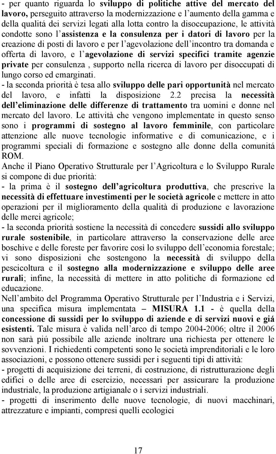 l agevolazione di servizi specifici tramite agenzie private per consulenza, supporto nella ricerca di lavoro per disoccupati di lungo corso ed emarginati.