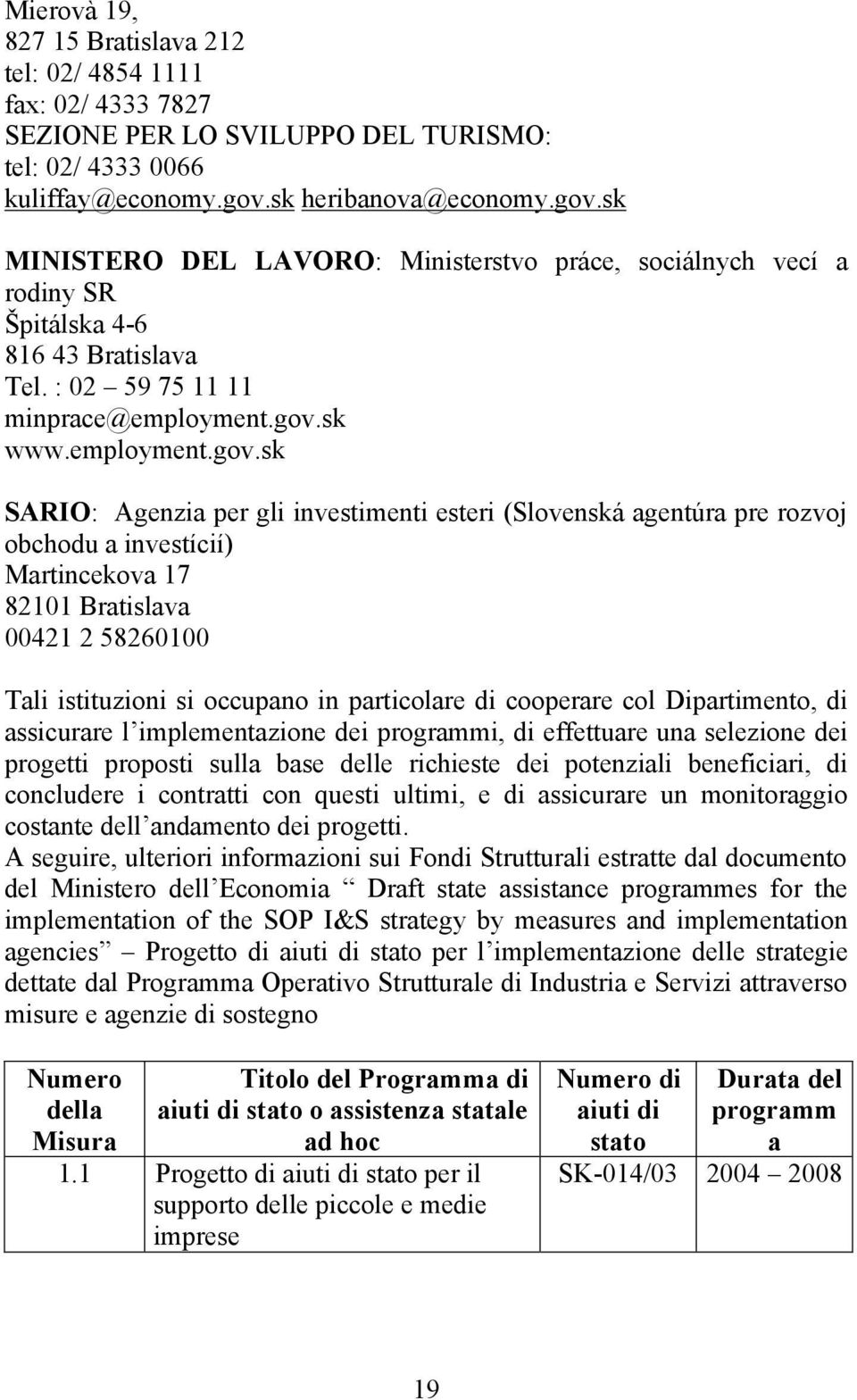 sk MINISTERO DEL LAVORO: Ministerstvo práce, sociálnych vecí a rodiny SR Špitálska 4-6 816 43 Bratislava Tel. : 02 59 75 11 11 minprace@employment.gov.