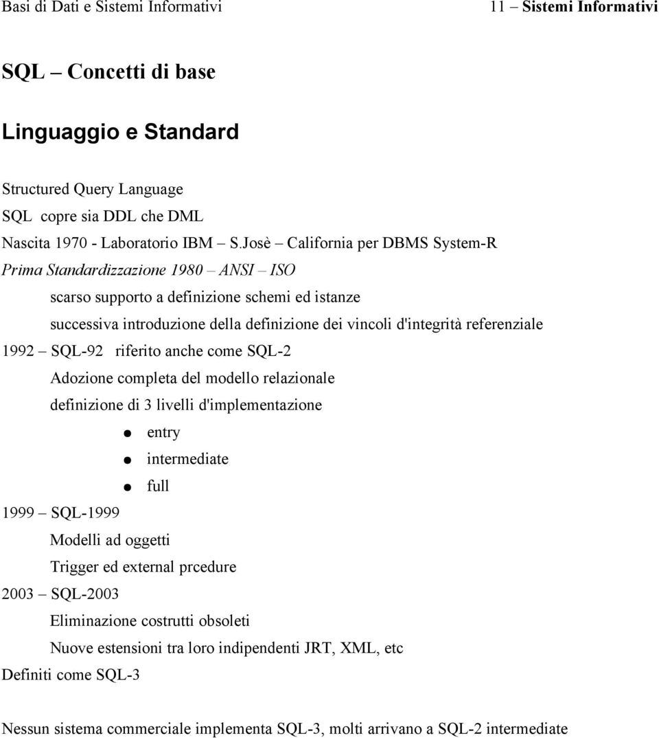 d'integrità referenziale 1992 SQL-92 riferito anche come SQL-2 Adozione completa del modello relazionale definizione di 3 livelli d'implementazione entry intermediate full 1999