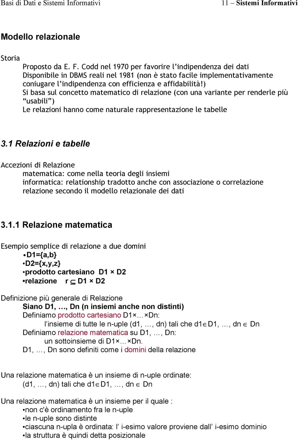 ) Si basa sul concetto matematico di relazione (con una variante per renderle più usabili ) Le relazioni hanno come naturale rappresentazione le tabelle 3.