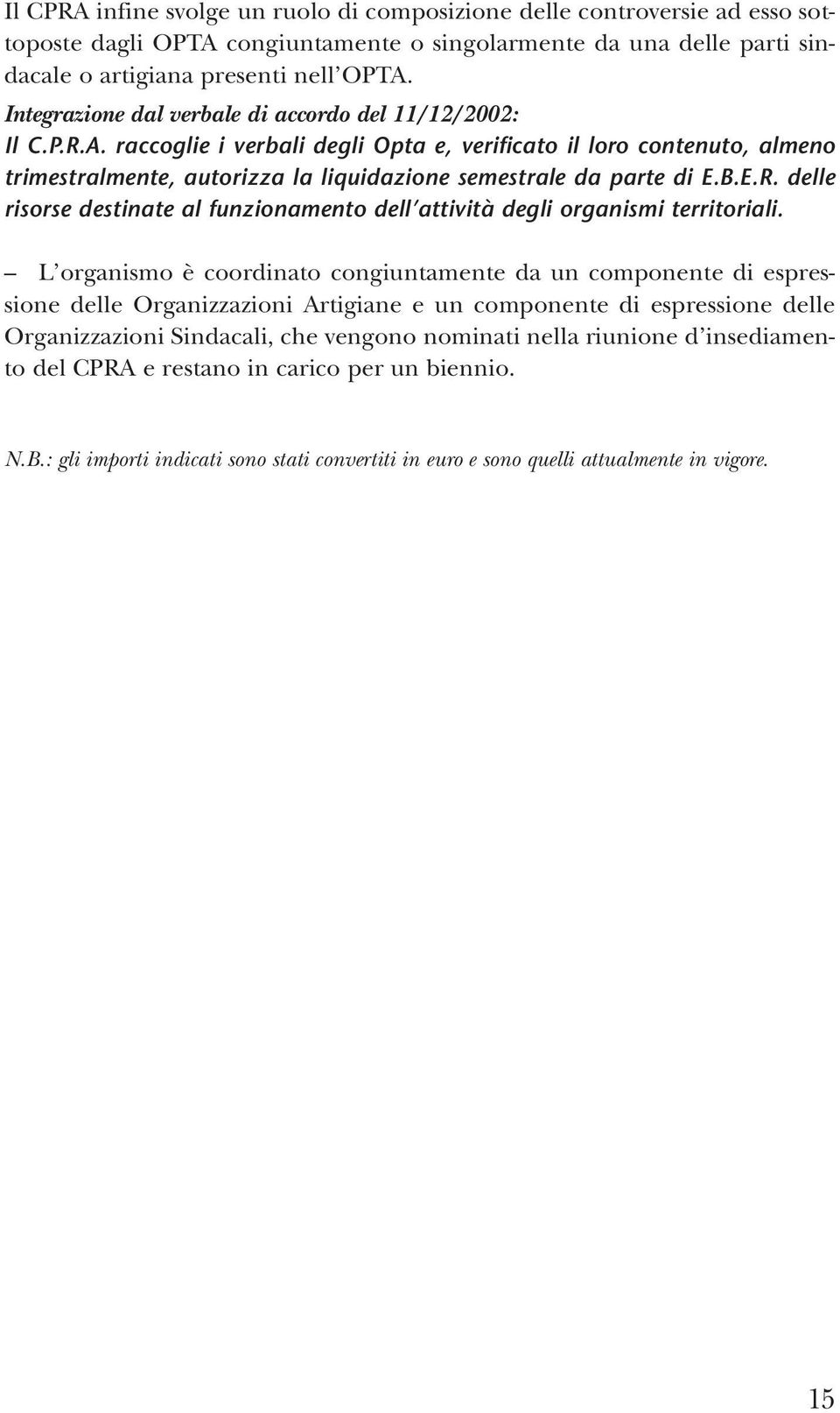 raccoglie i verbali degli Opta e, verificato il loro contenuto, almeno trimestralmente, autorizza la liquidazione semestrale da parte di E.B.E.R.