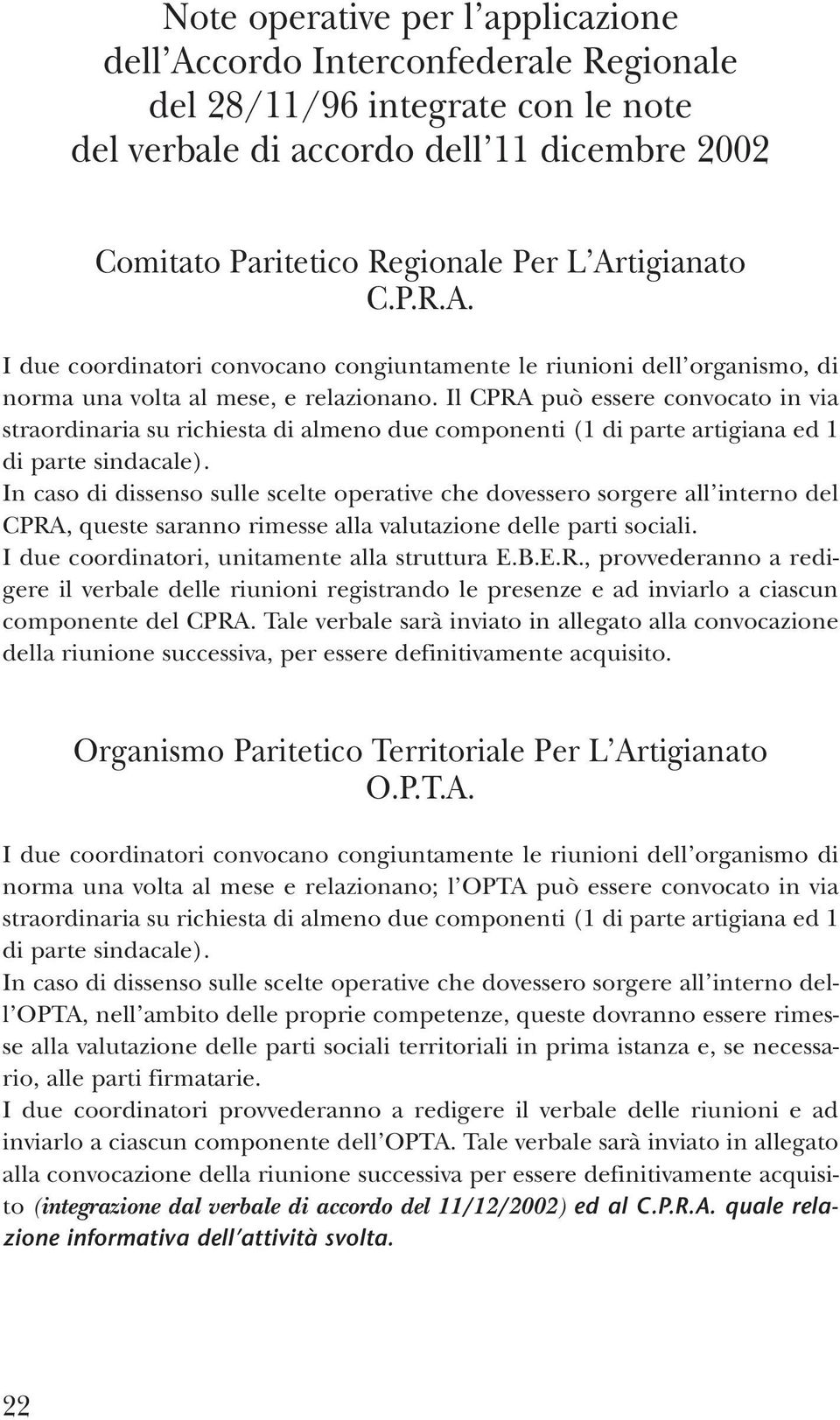 Il CPRA può essere convocato in via straordinaria su richiesta di almeno due componenti (1 di parte artigiana ed 1 di parte sindacale).