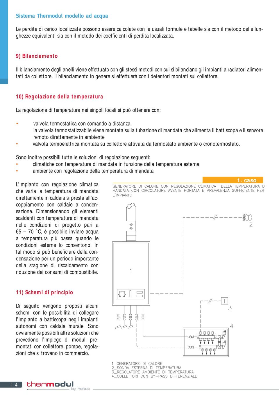 Il bilanciamento in genere si effettuerà con i detentori montati sul collettore.