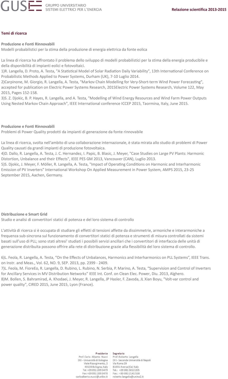 Testa, "A Sta s cal Model of Solar Radia on Daily Variability", 13th Interna onal Conference on Probabilistic Methods Applied to Power Systems, Durham (UK), 7-10 Luglio 2014. 2)Carpinone, M.