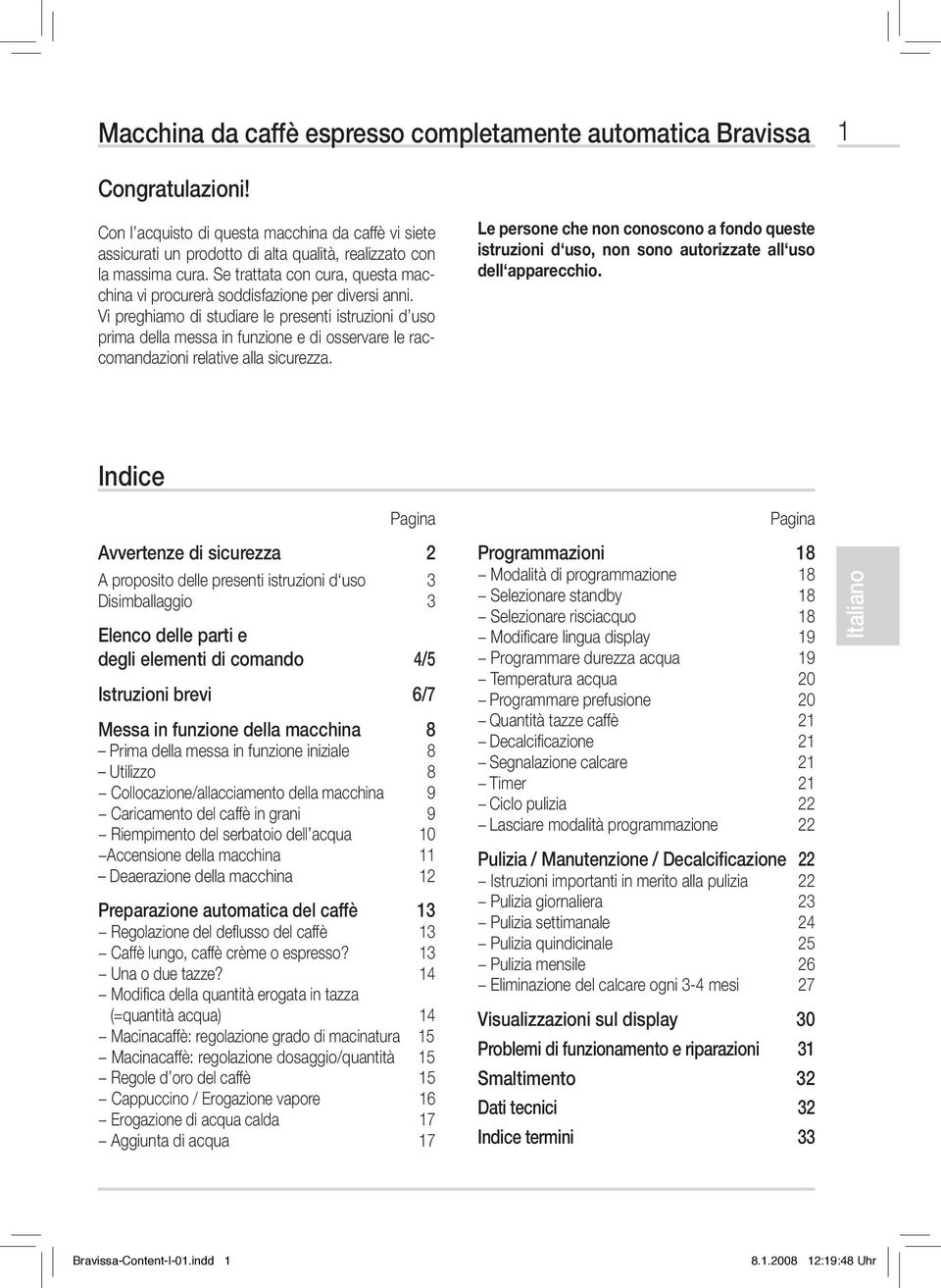 Se trattata con cura, questa macchina vi procurerà soddisfazione per diversi anni.