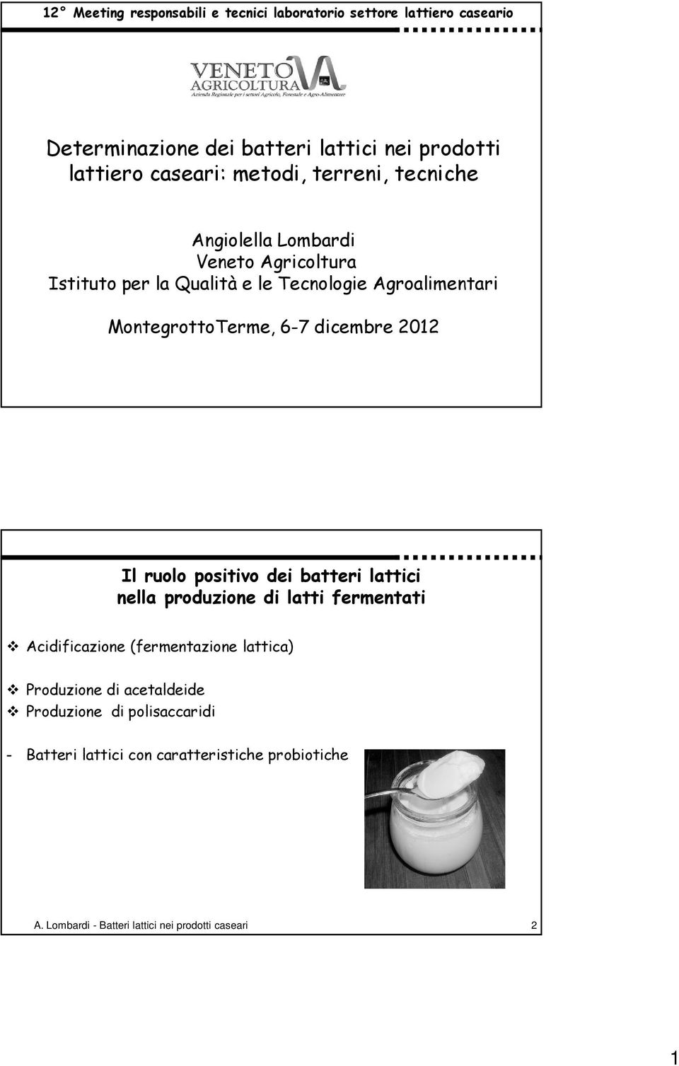 dicembre 2012 Il ruolo positivo dei batteri lattici nella produzione di latti fermentati Acidificazione (fermentazione lattica) Produzione di