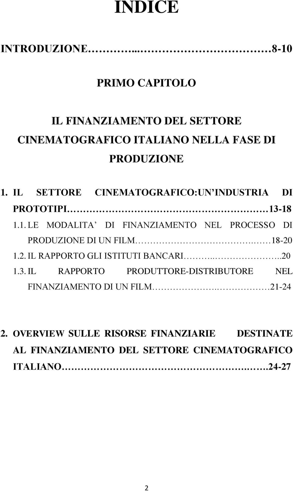 18-20 1.2. IL RAPPORTO GLI ISTITUTI BANCARI....20 1.3. IL RAPPORTO PRODUTTORE-DISTRIBUTORE NEL FINANZIAMENTO DI UN FILM.