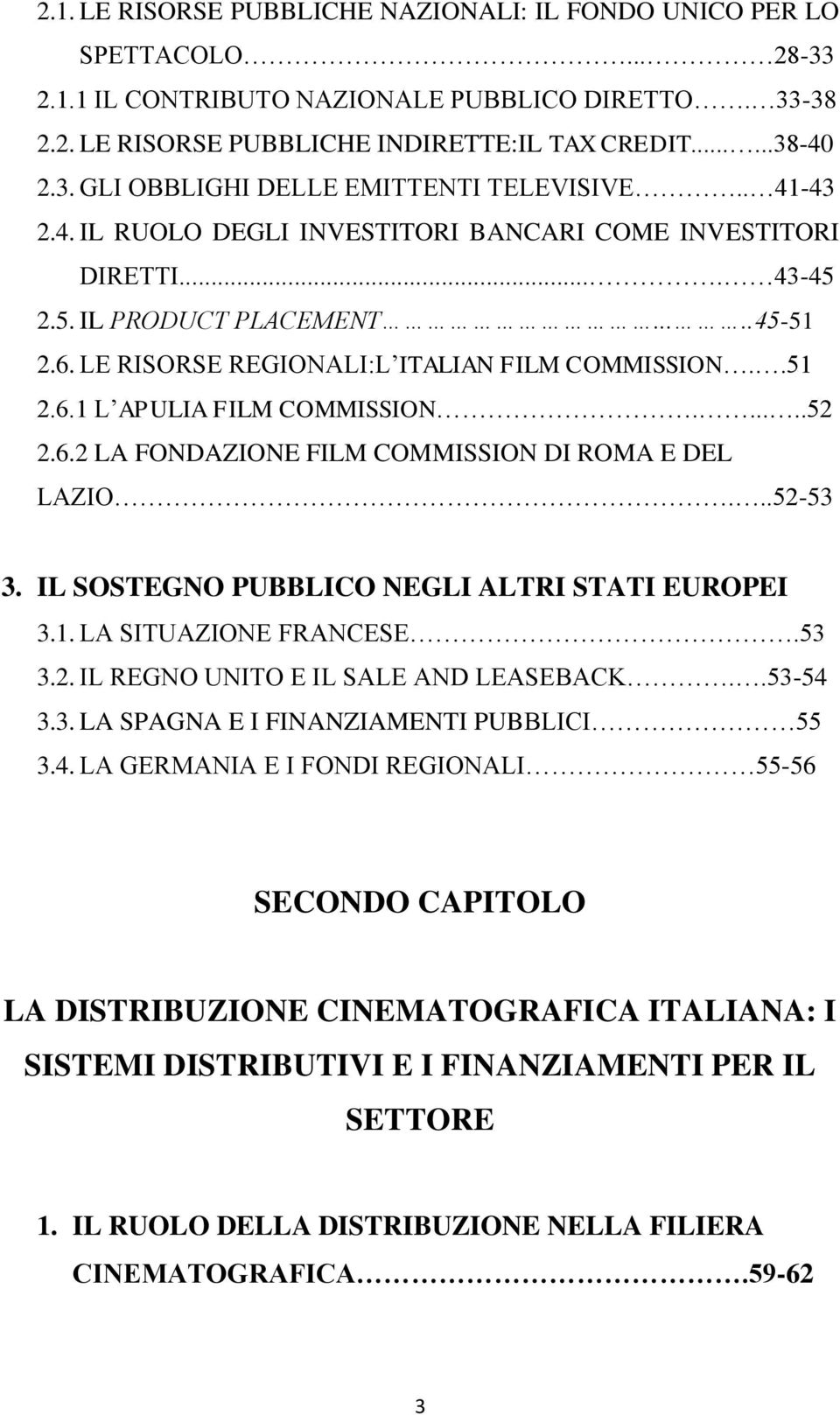 .....52 2.6.2 LA FONDAZIONE FILM COMMISSION DI ROMA E DEL LAZIO...52-53 3. IL SOSTEGNO PUBBLICO NEGLI ALTRI STATI EUROPEI 3.1. LA SITUAZIONE FRANCESE.53 3.2. IL REGNO UNITO E IL SALE AND LEASEBACK.