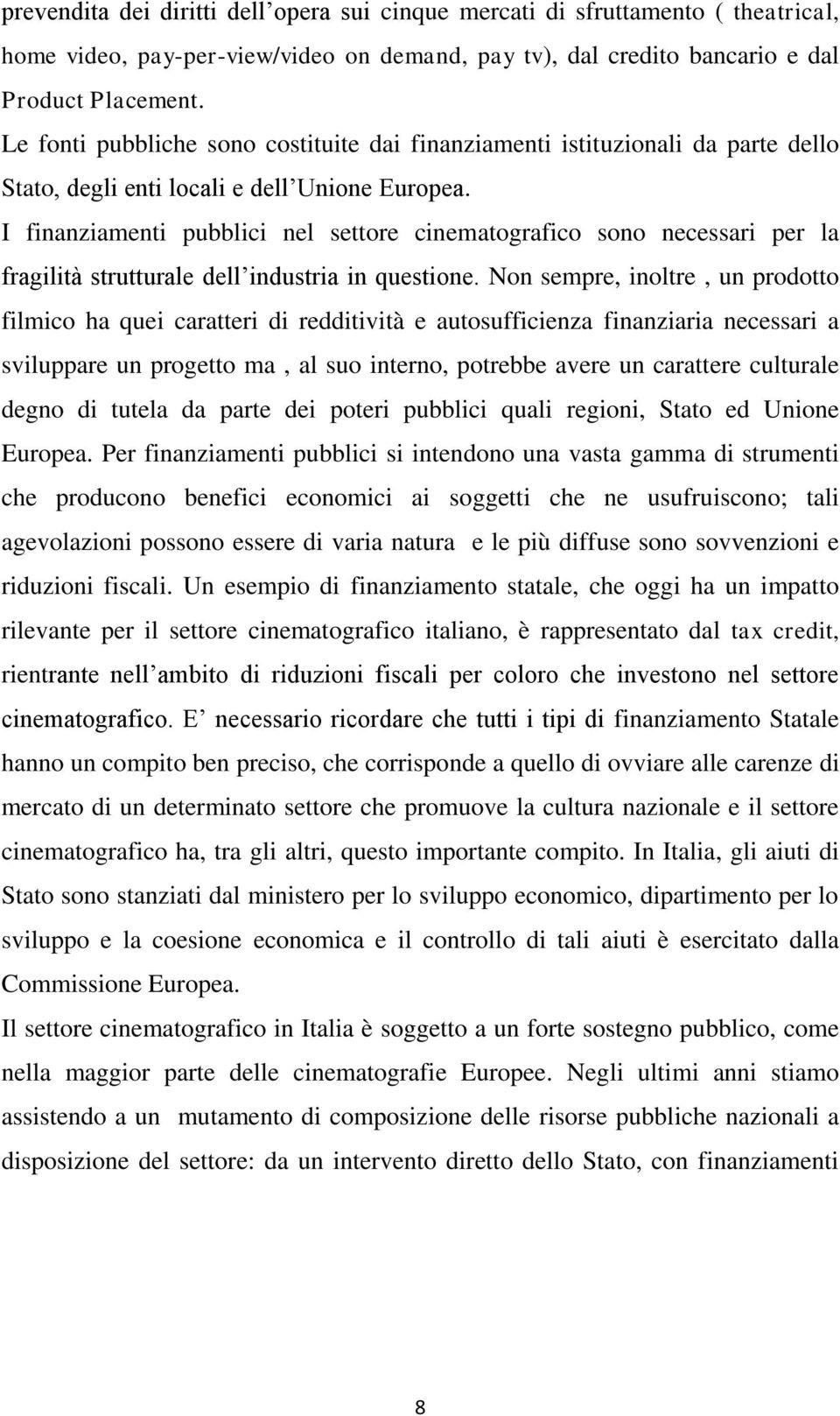 I finanziamenti pubblici nel settore cinematografico sono necessari per la fragilità strutturale dell industria in questione.