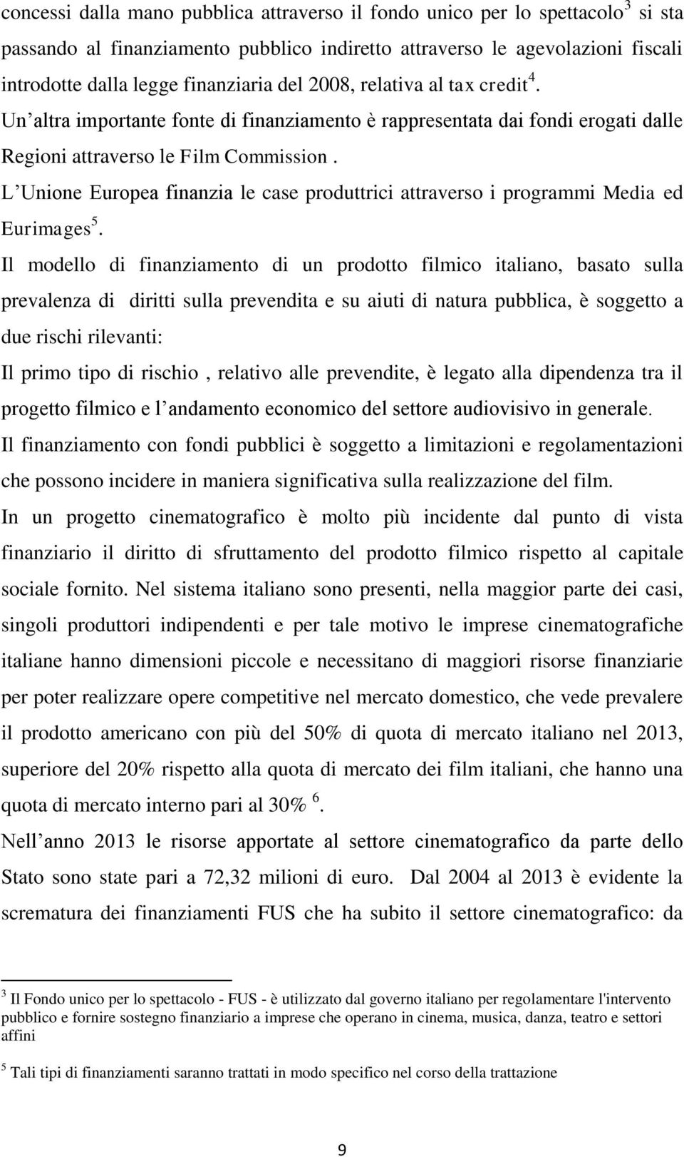 L Unione Europea finanzia le case produttrici attraverso i programmi Media ed Eurimages 5.