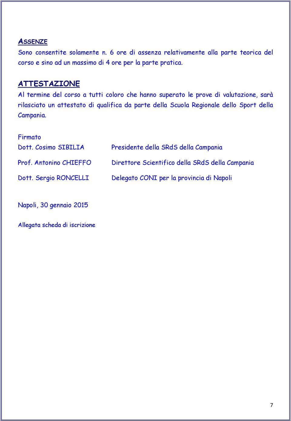 Scuola Regionale dello Sport della Campania. Firmato Dott. Cosimo SIBILIA Prof. Antonino CHIEFFO Dott.