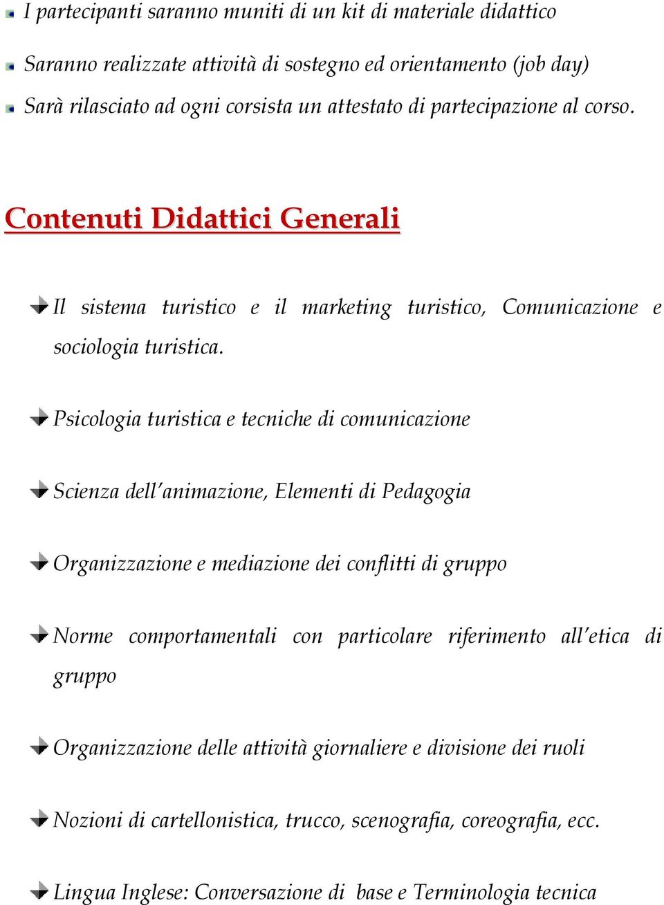 Psicologia turistica e tecniche di comunicazione Scienza dell animazione, Elementi di Pedagogia Organizzazione e mediazione dei conflitti di gruppo Norme comportamentali con