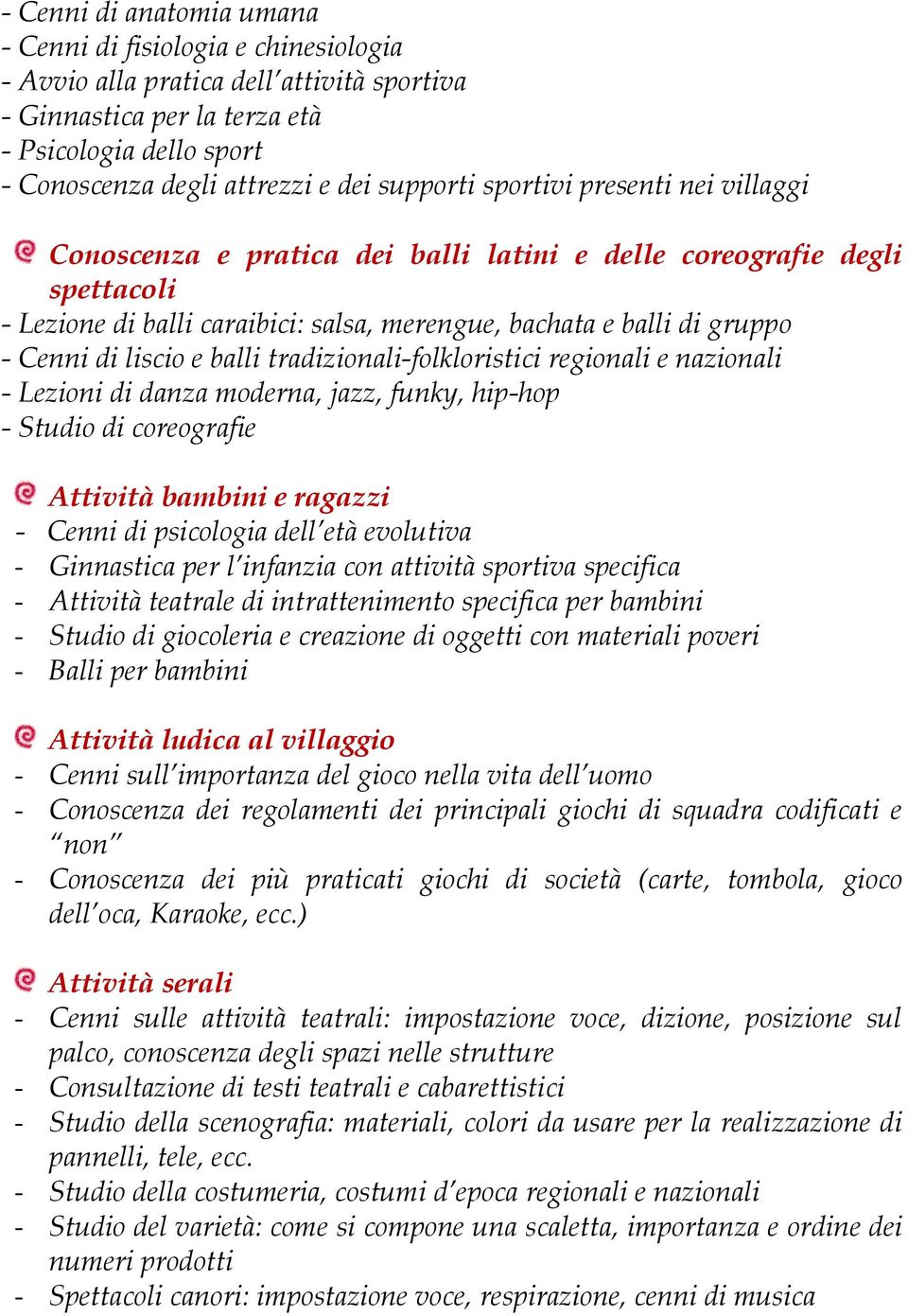 liscio e balli tradizionali-folkloristici regionali e nazionali - Lezioni di danza moderna, jazz, funky, hip-hop - Studio di coreografie Attività bambini e ragazzi - Cenni di psicologia dell età