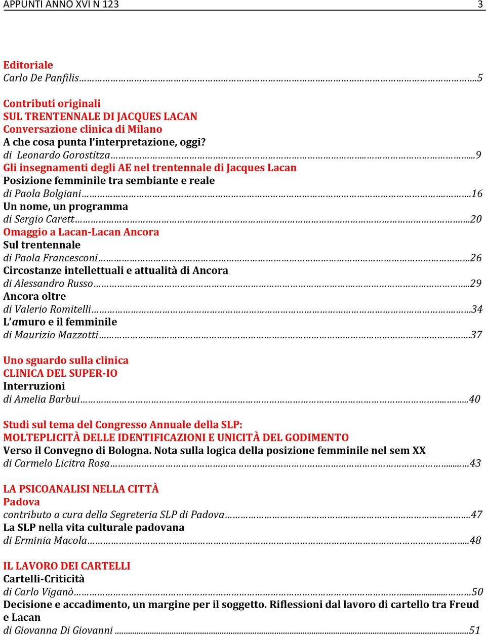 20 Omaggio a Lacan-Lacan Ancora Sul trentennale di Paola Francesconi. 26 Circostanze intellettuali e attualità di Ancora di Alessandro Russo...29 Ancora oltre di Valerio Romitelli.