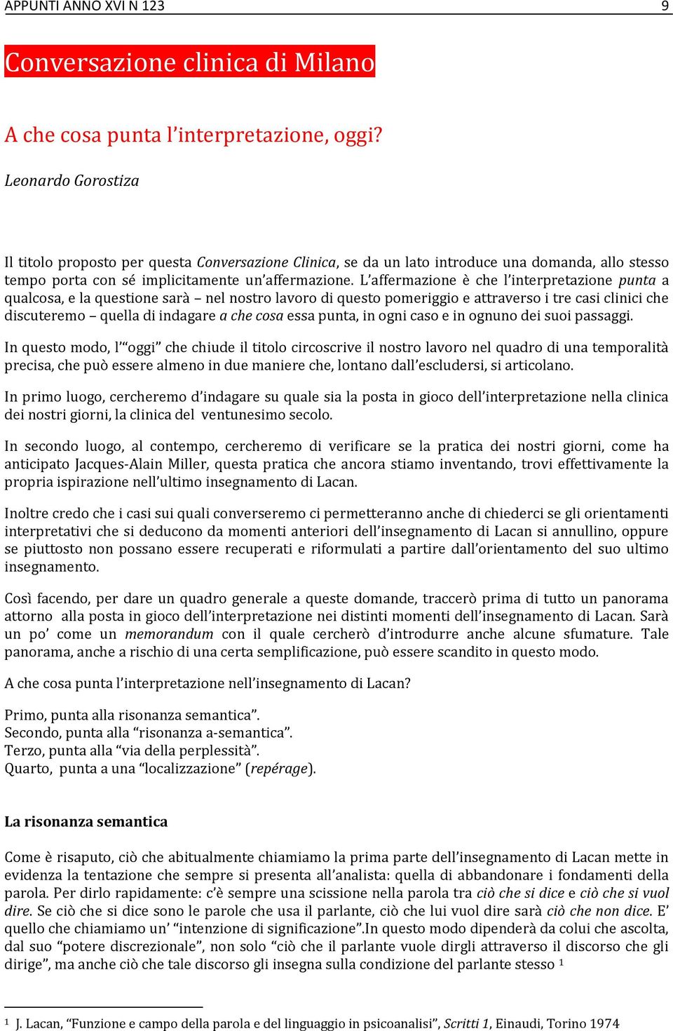 L affermazione è che l interpretazione punta a qualcosa, e la questione sarà nel nostro lavoro di questo pomeriggio e attraverso i tre casi clinici che discuteremo quella di indagare a che cosa essa