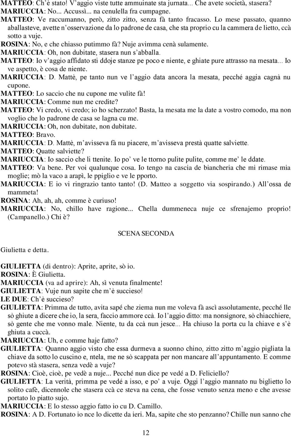 Lo mese passato, quanno aballasteve, avette n osservazione da lo padrone de casa, che sta proprio cu la cammera de lietto, ccà sotto a vuje. ROSINA: No, e che chiasso putimmo fà?