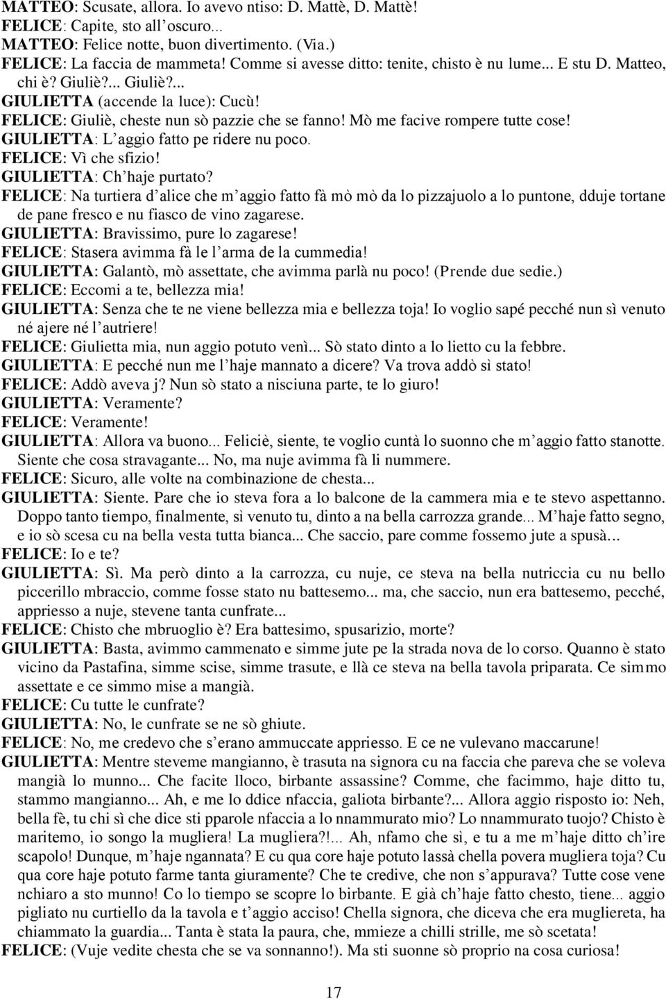 Mò me facive rompere tutte cose! GIULIETTA: L aggio fatto pe ridere nu poco. FELICE: Vì che sfizio! GIULIETTA: Ch haje purtato?