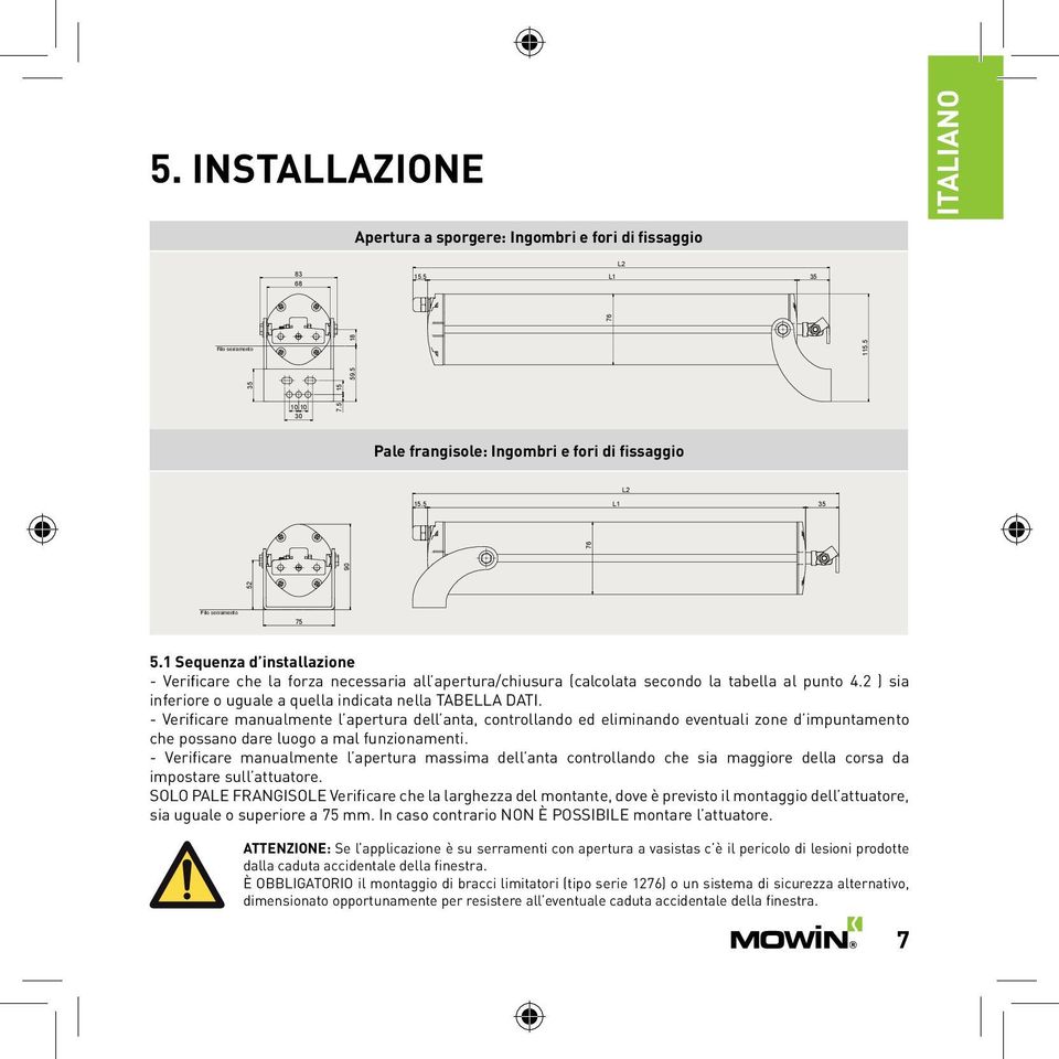 1 Sequenza d installazione - Veriicare che la forza necessaria all apertura/chiusura (calcolata secondo la tabella al punto 4.2 ) sia inferiore o uguale a quella indicata nella TABELLA DATI.