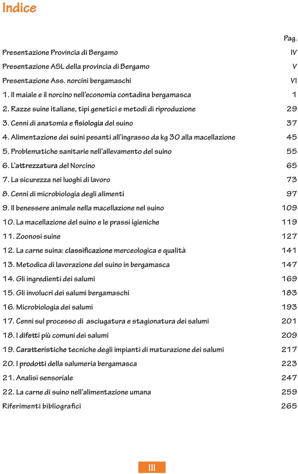 Alimentazione dei suini pesanti all ingrasso da kg 30 alla macellazione 45 5. Problematiche sanitarie nell allevamento del suino 55 6. del Norcino 65 7. La sicurezza nei luoghi di lavoro 73 8.