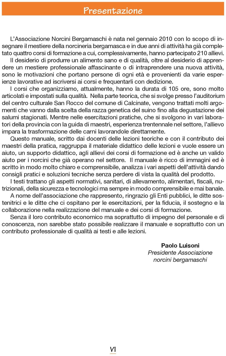 tato quattro corsi di formazione a cui, complessivamente, Il desiderio di produrre un alimento sano e di qualità, oltre al desiderio di apprendere un mestiere professionale affascinante o di