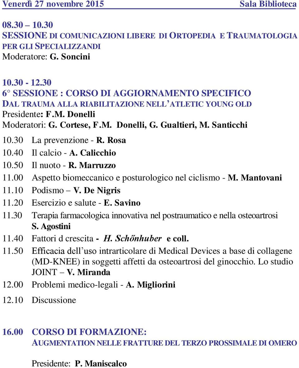 30 La prevenzione - R. Rosa 10.40 Il calcio - A. Calicchio 10.50 Il nuoto - R. Marruzzo 11.00 Aspetto biomeccanico e posturologico nel ciclismo - M. Mantovani 11.10 Podismo V. De Nigris 11.