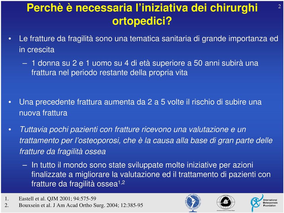 propria vita Una precedente frattura aumenta da 2 a 5 volte il rischio di subire una nuova frattura Tuttavia pochi pazienti con fratture ricevono una valutazione e un trattamento per l osteoporosi,