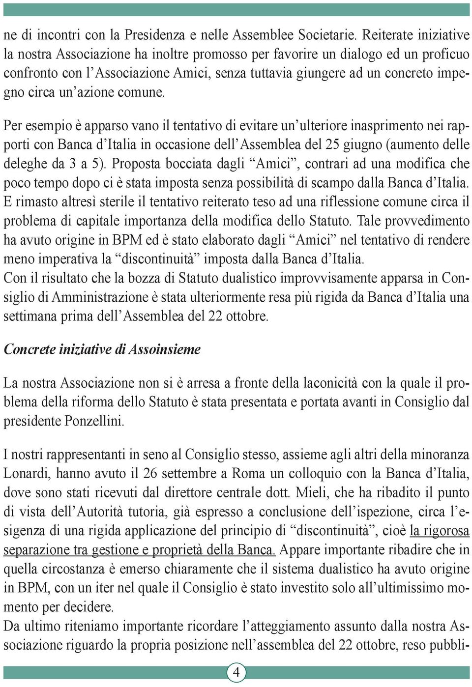 azione comune. Per esempio è apparso vano il tentativo di evitare un ulteriore inasprimento nei rapporti con Banca d Italia in occasione dell Assemblea del 25 giugno (aumento delle deleghe da 3 a 5).