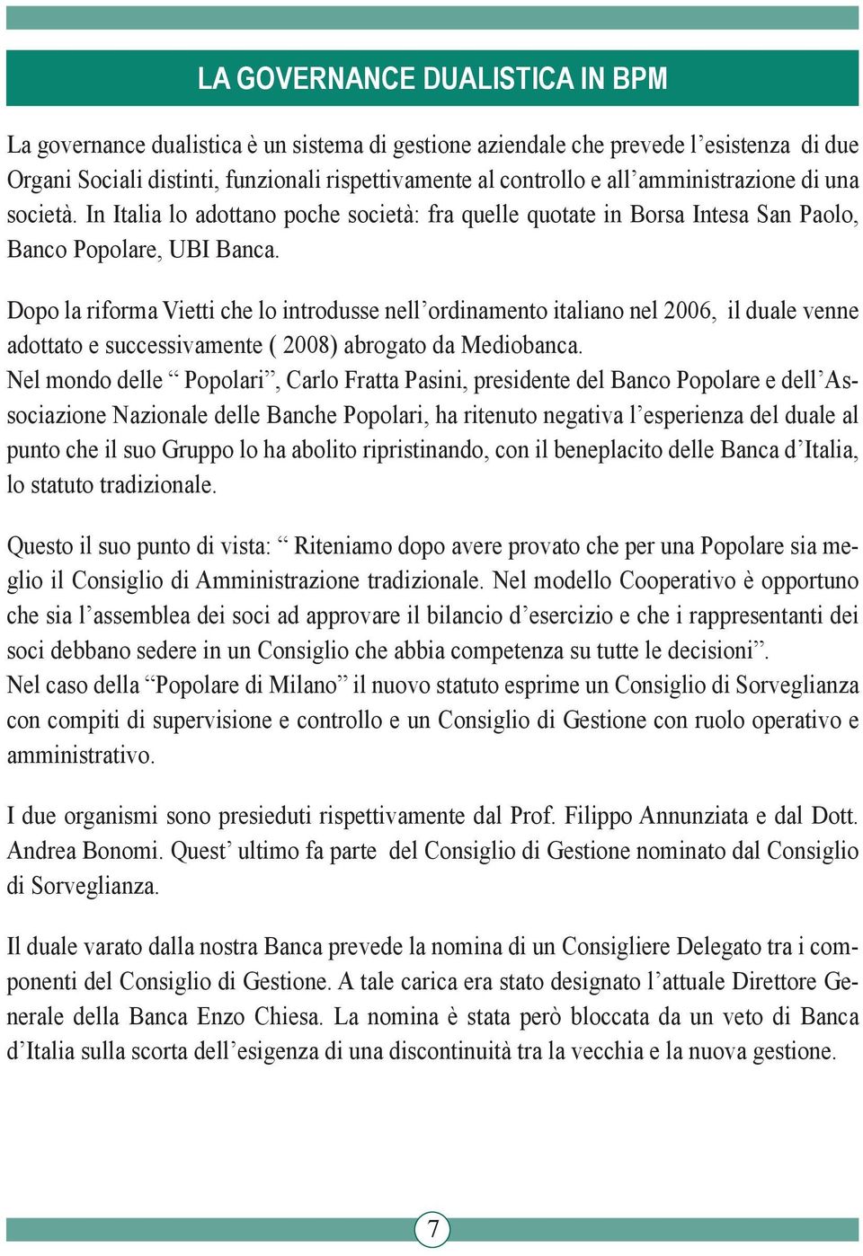 Dopo la riforma Vietti che lo introdusse nell ordinamento italiano nel 2006, il duale venne adottato e successivamente ( 2008) abrogato da Mediobanca.