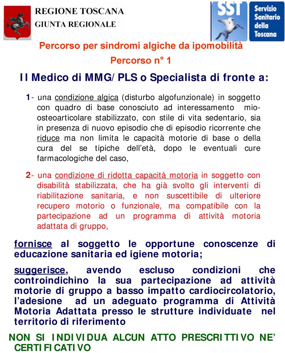 della cura del se tipiche dell età, dopo le eventuali cure farmacologiche del caso, 2- una condizione di ridotta capacità motoria in soggetto con disabilità stabilizzata, che ha già svolto gli