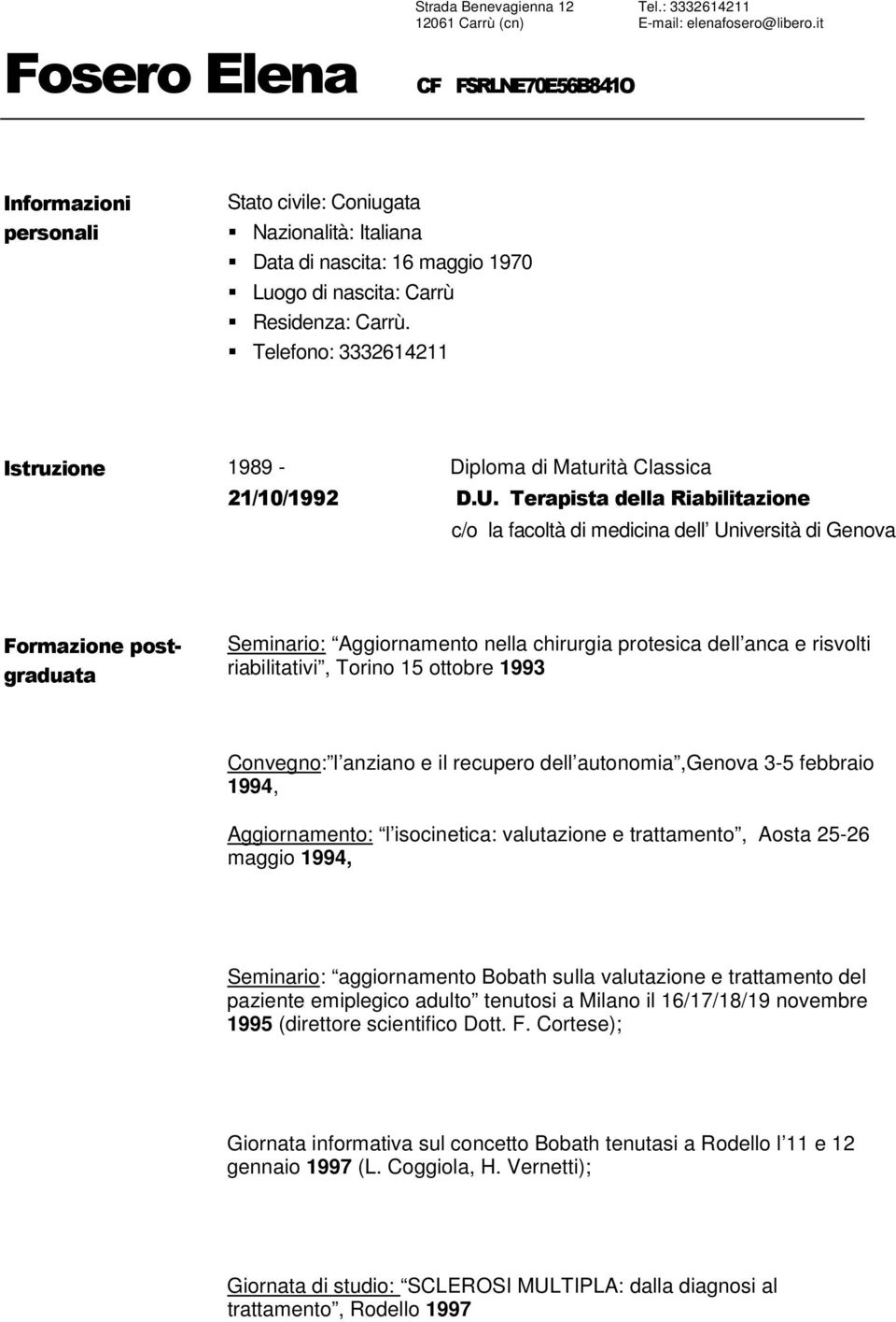 Telefono: 3332614211 Istruzione 1989 - Diploma di Maturità Classica 21/10/1992 D.U.