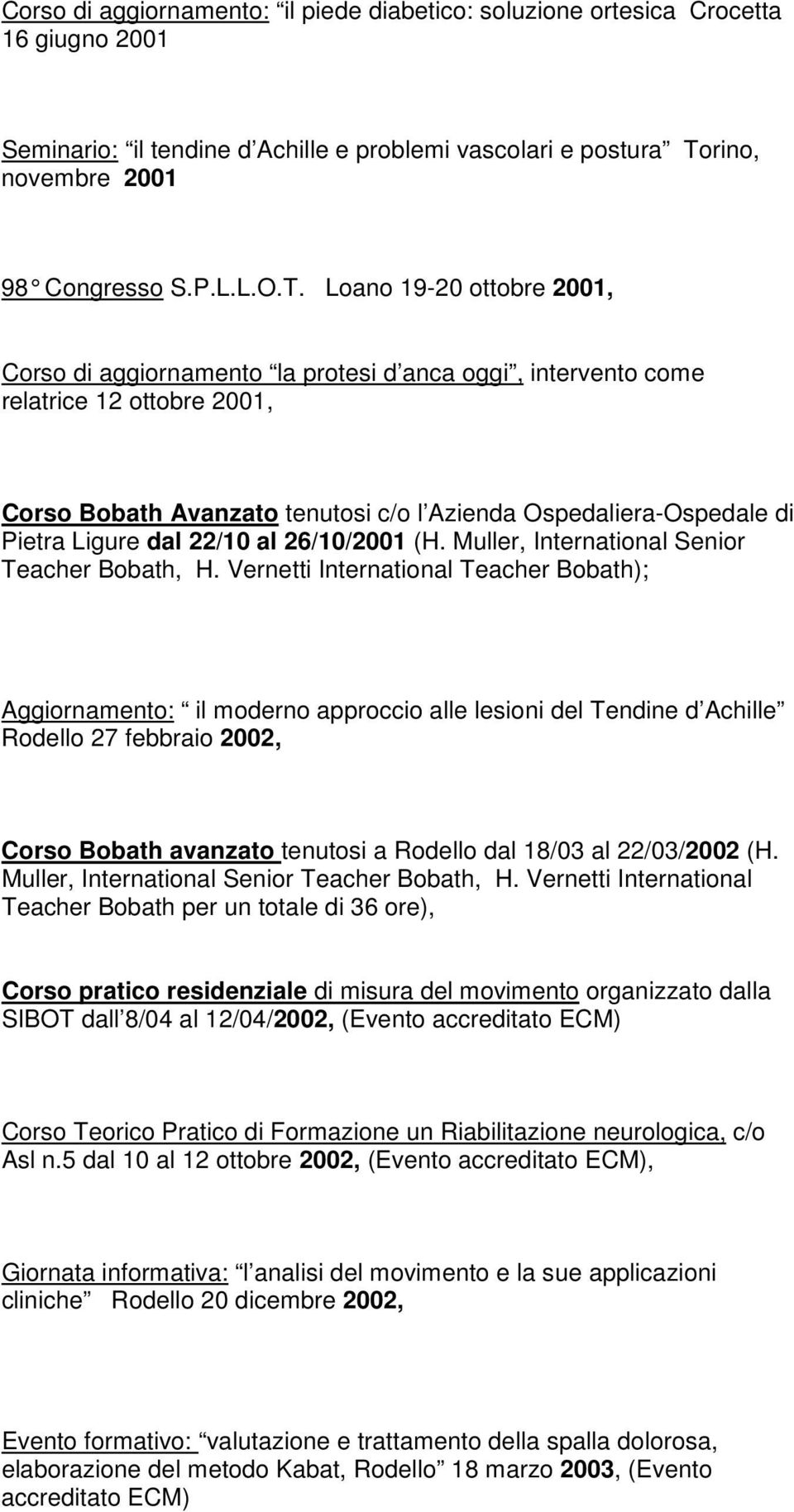 Loano 19-20 ottobre 2001, Corso di aggiornamento la protesi d anca oggi, intervento come relatrice 12 ottobre 2001, Corso Bobath Avanzato tenutosi c/o l Azienda Ospedaliera-Ospedale di Pietra Ligure