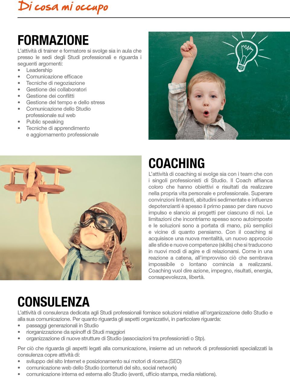 e aggiornamento professionale COACHING L attività di coaching si svolge sia con i team che con i singoli professionisti di Studio.