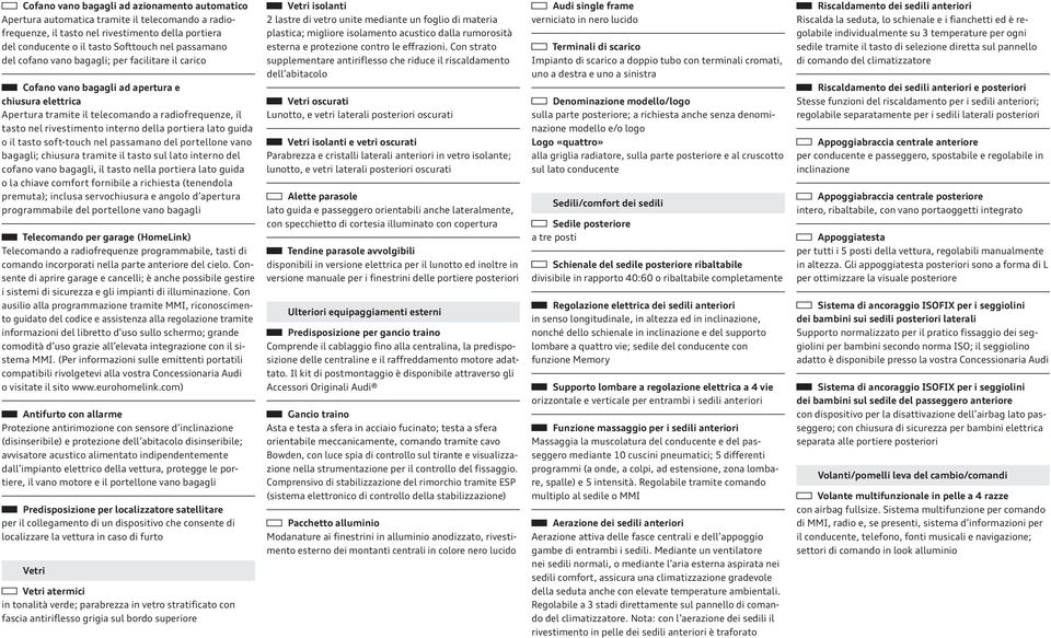 portiera lato guida o il tasto soft-touch nel passamano del portellone vano bagagli; chiusura tramite il tasto sul lato interno del cofano vano bagagli, il tasto nella portiera lato guida o la chiave