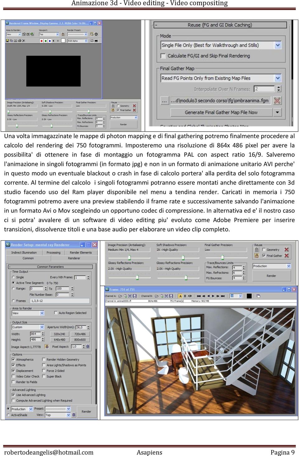 Salveremo l'animazione in singoli fotogrammi (in formato jpg) e non in un formato di animazione unitario AVI perche' in questo modo un eventuale blackout o crash in fase di calcolo portera' alla