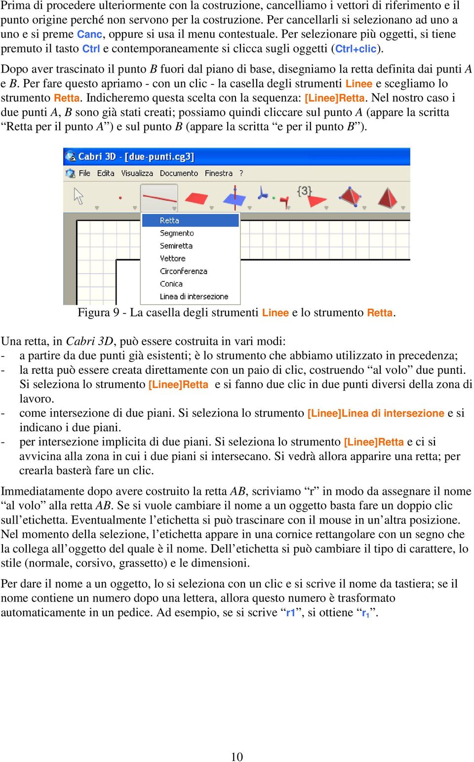 Per selezionare più oggetti, si tiene premuto il tasto Ctrl e contemporaneamente si clicca sugli oggetti (Ctrl+clic).