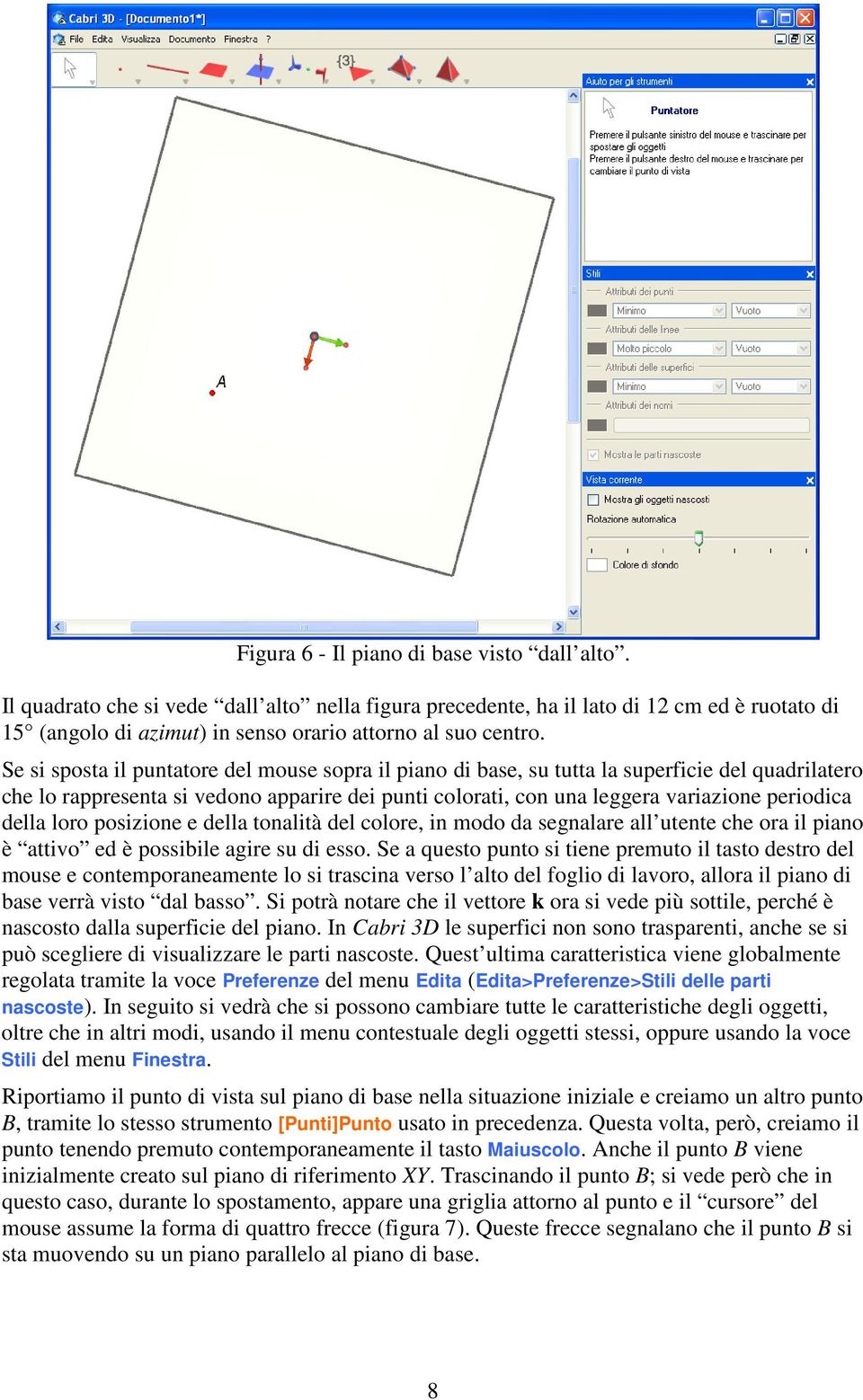 della loro posizione e della tonalità del colore, in modo da segnalare all utente che ora il piano è attivo ed è possibile agire su di esso.