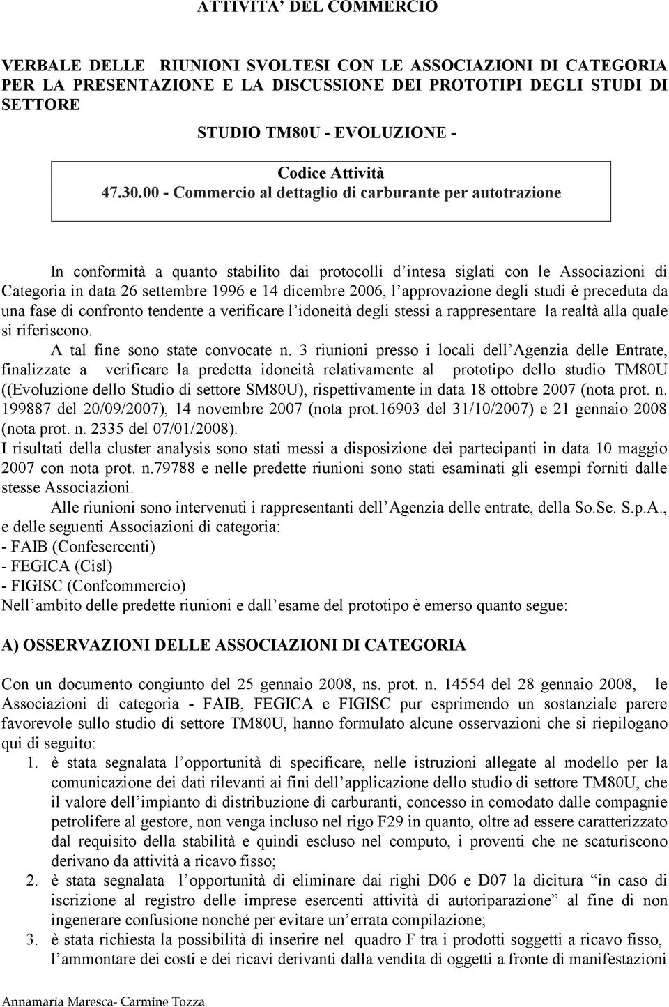 00 - Commercio al dettaglio di carburante per autotrazione In conformità a quanto stabilito dai protocolli d intesa siglati con le Associazioni di Categoria in data 26 settembre 1996 e 14 dicembre