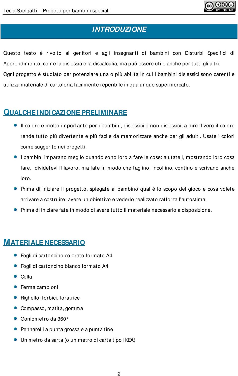 QUALCHE INDICAZIONE PRELIMINARE Il colore è molto importante per i bambini, dislessici e non dislessici; a dire il vero il colore rende tutto più divertente e più facile da memorizzare anche per gli